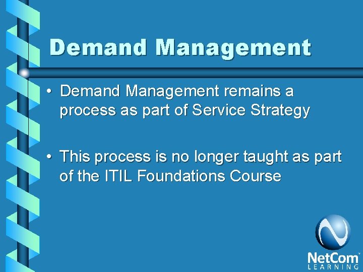 Demand Management • Demand Management remains a process as part of Service Strategy •
