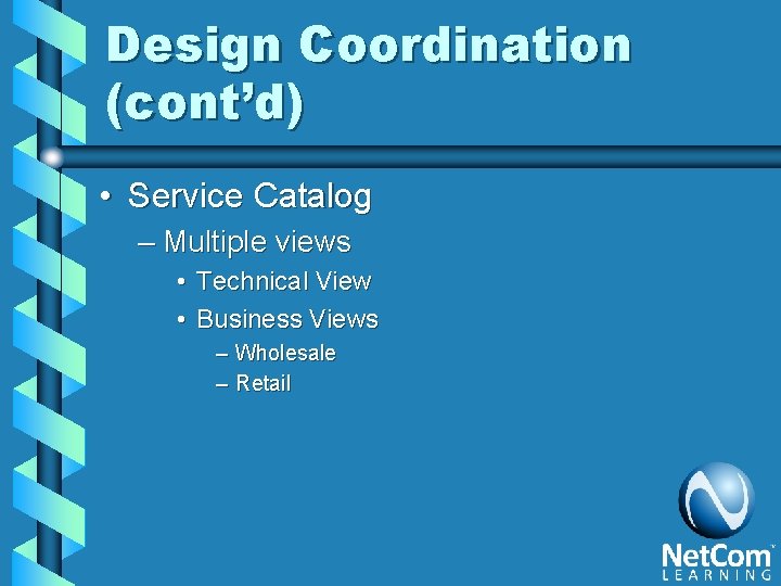 Design Coordination (cont’d) • Service Catalog – Multiple views • Technical View • Business