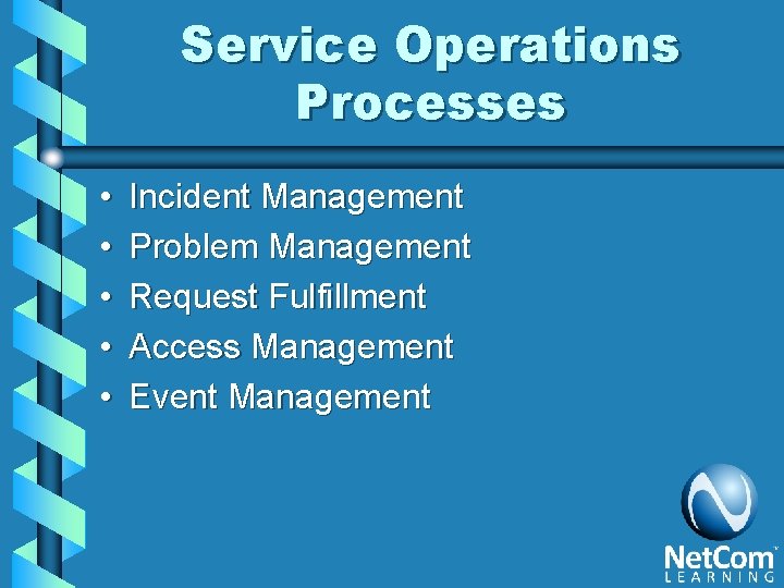 Service Operations Processes • • • Incident Management Problem Management Request Fulfillment Access Management
