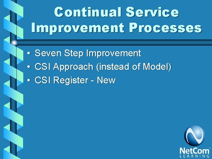 Continual Service Improvement Processes • • • Seven Step Improvement CSI Approach (instead of