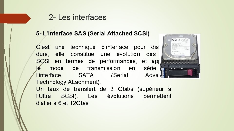 2 - Les interfaces 5 - L’interface SAS (Serial Attached SCSI) C’est une technique