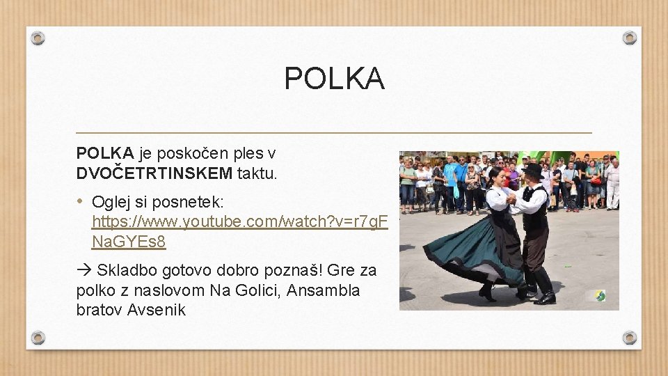 POLKA je poskočen ples v DVOČETRTINSKEM taktu. • Oglej si posnetek: https: //www. youtube.