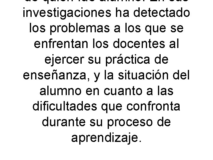 de quien fue alumno. En sus investigaciones ha detectado los problemas a los que