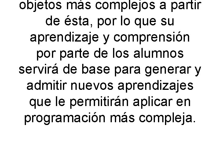 objetos más complejos a partir de ésta, por lo que su aprendizaje y comprensión