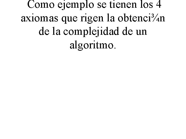 Como ejemplo se tienen los 4 axiomas que rigen la obtenci¾n de la complejidad