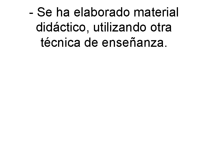 - Se ha elaborado material didáctico, utilizando otra técnica de enseñanza. 