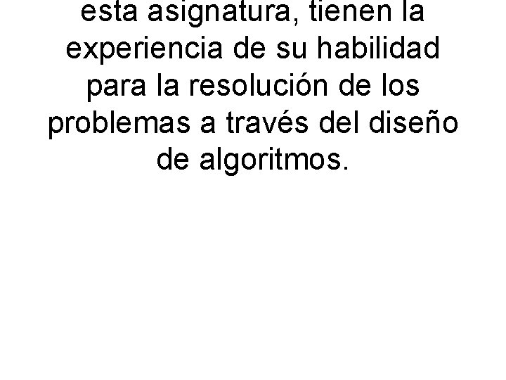 esta asignatura, tienen la experiencia de su habilidad para la resolución de los problemas