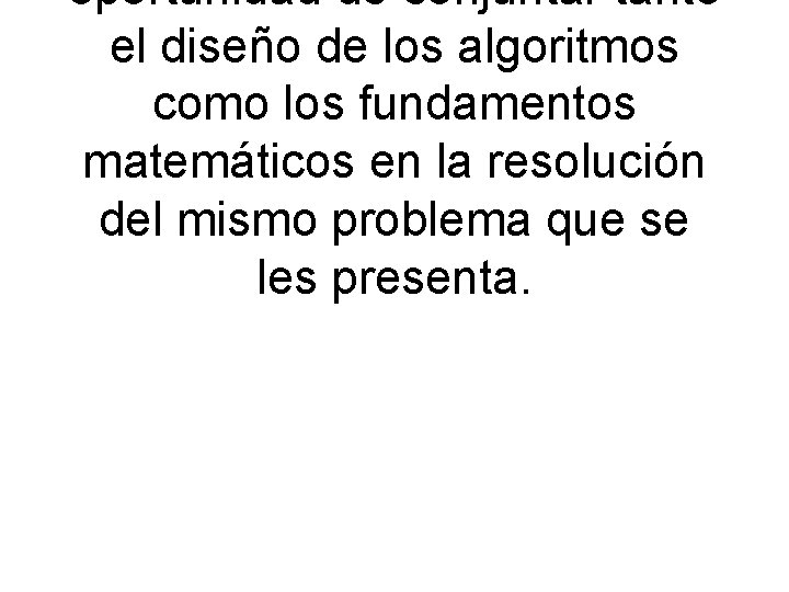 oportunidad de conjuntar tanto el diseño de los algoritmos como los fundamentos matemáticos en
