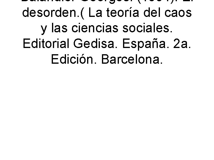 Balandier Georges. (1994). El desorden. ( La teoría del caos y las ciencias sociales.