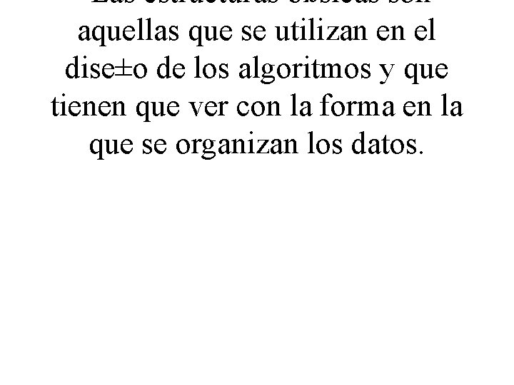 Las estructuras bßsicas son aquellas que se utilizan en el dise±o de los algoritmos