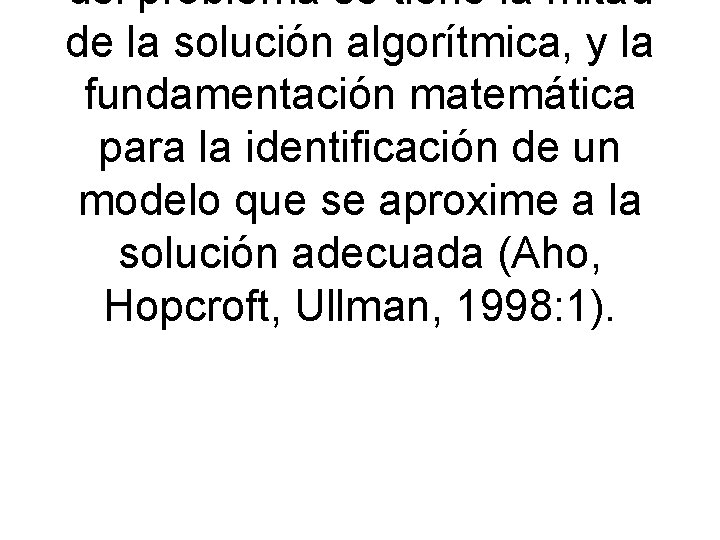 del problema se tiene la mitad de la solución algorítmica, y la fundamentación matemática