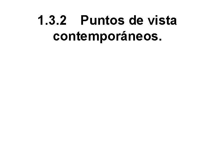 1. 3. 2 Puntos de vista contemporáneos. 