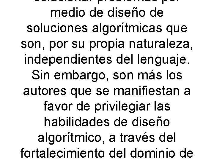 solucionar problemas por medio de diseño de soluciones algorítmicas que son, por su propia