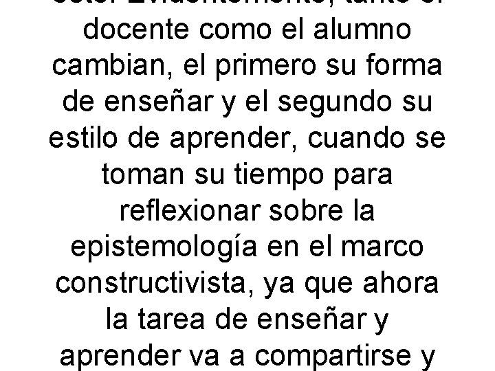 éste. Evidentemente, tanto el docente como el alumno cambian, el primero su forma de