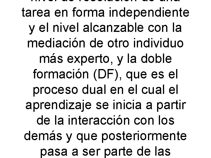 nivel de resolución de una tarea en forma independiente y el nivel alcanzable con