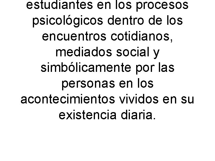 estudiantes en los procesos psicológicos dentro de los encuentros cotidianos, mediados social y simbólicamente