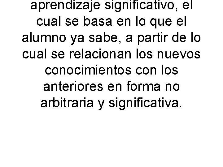 aprendizaje significativo, el cual se basa en lo que el alumno ya sabe, a