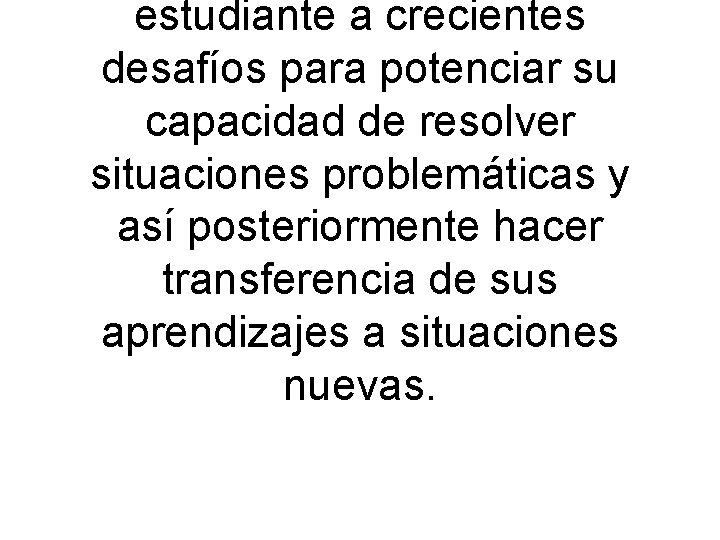 estudiante a crecientes desafíos para potenciar su capacidad de resolver situaciones problemáticas y así