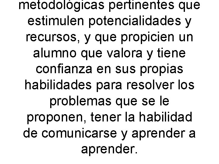 metodológicas pertinentes que estimulen potencialidades y recursos, y que propicien un alumno que valora