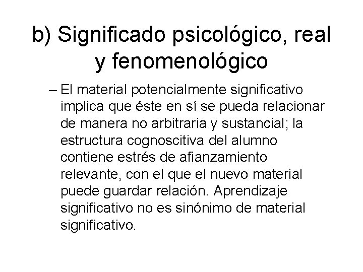 b) Significado psicológico, real y fenomenológico – El material potencialmente significativo implica que éste