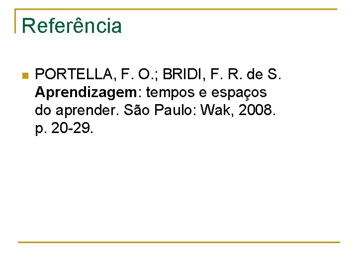 Referência n PORTELLA, F. O. ; BRIDI, F. R. de S. Aprendizagem: tempos e