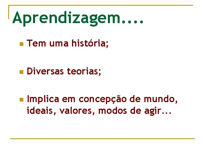 Aprendizagem. . n Tem uma história; n Diversas teorias; n Implica em concepção de