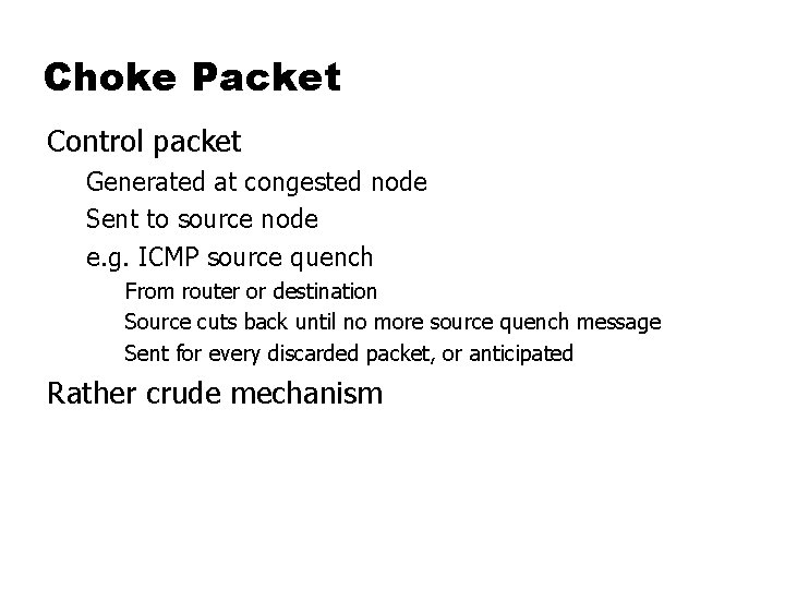 Choke Packet Control packet Generated at congested node Sent to source node e. g.