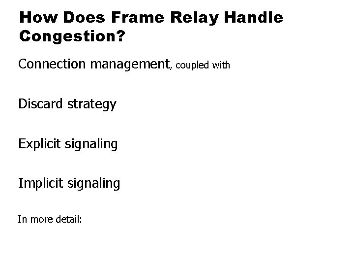 How Does Frame Relay Handle Congestion? Connection management, coupled with Discard strategy Explicit signaling