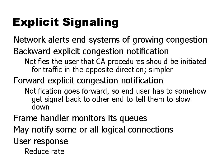 Explicit Signaling Network alerts end systems of growing congestion Backward explicit congestion notification Notifies