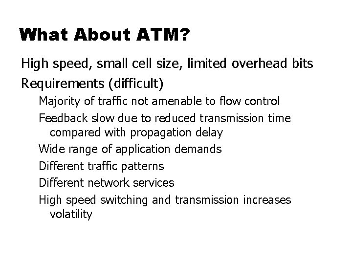 What About ATM? High speed, small cell size, limited overhead bits Requirements (difficult) Majority