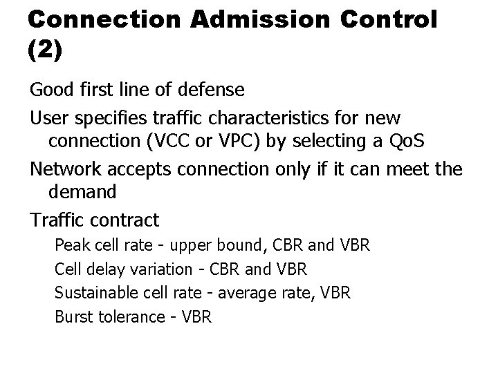 Connection Admission Control (2) Good first line of defense User specifies traffic characteristics for