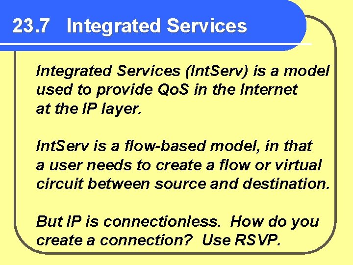 23. 7 Integrated Services (Int. Serv) is a model used to provide Qo. S