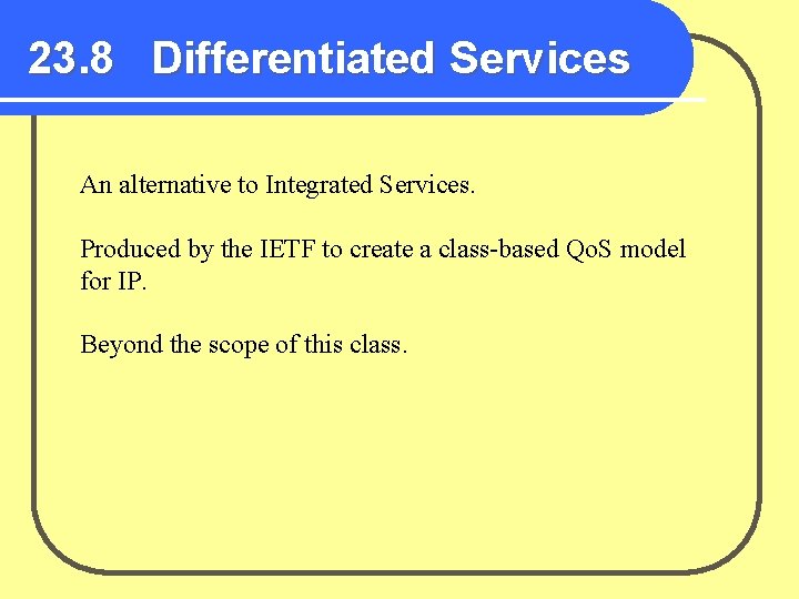 23. 8 Differentiated Services An alternative to Integrated Services. Produced by the IETF to