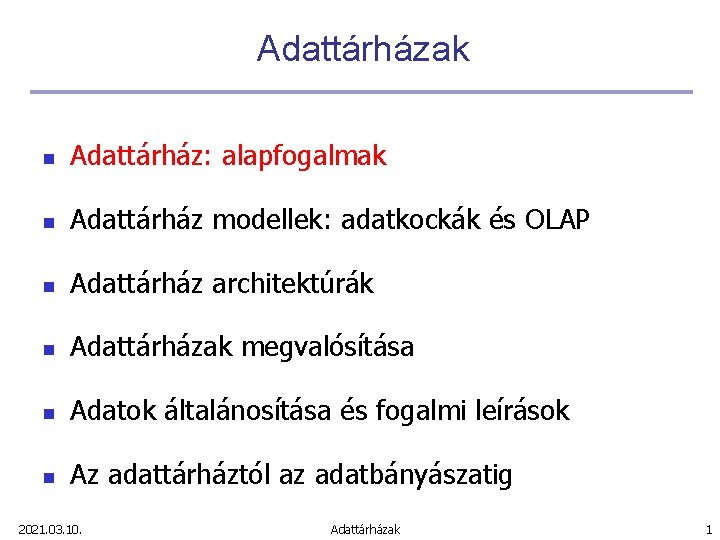 Adattárházak n Adattárház: alapfogalmak n Adattárház modellek: adatkockák és OLAP n Adattárház architektúrák n