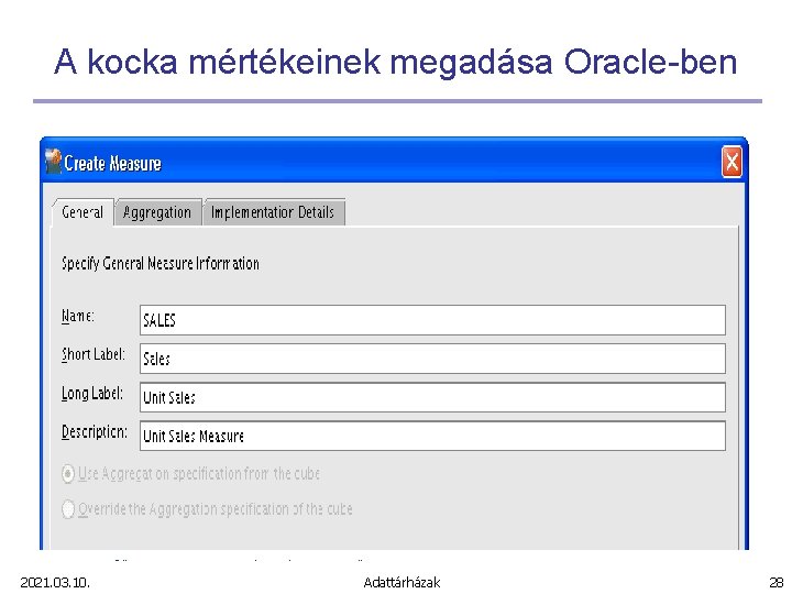 A kocka mértékeinek megadása Oracle-ben 2021. 03. 10. Adattárházak 28 