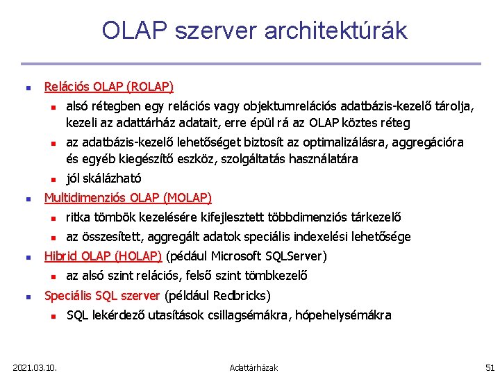 OLAP szerver architektúrák n Relációs OLAP (ROLAP) n n n az adatbázis-kezelő lehetőséget biztosít