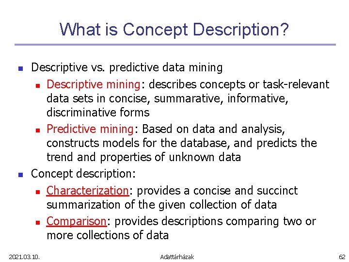 What is Concept Description? n n Descriptive vs. predictive data mining n Descriptive mining: