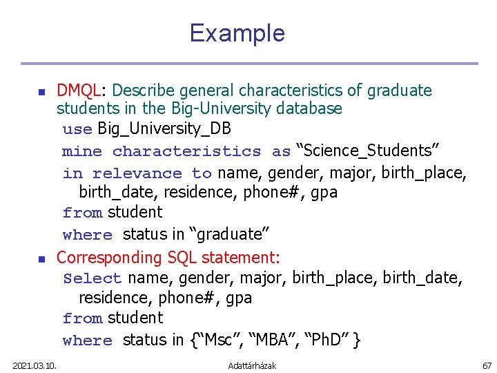 Example n n DMQL: Describe general characteristics of graduate students in the Big-University database Example n n DMQL: Describe general characteristics of graduate students in the Big-University database