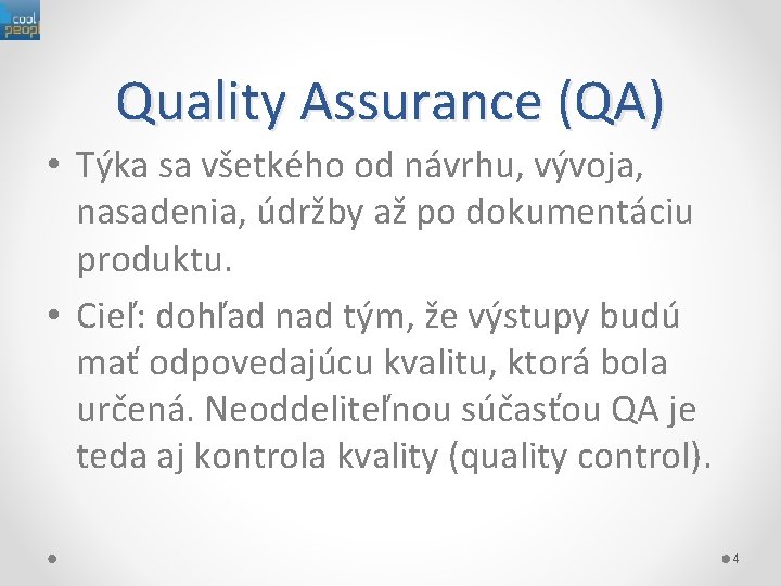 Quality Assurance (QA) • Týka sa všetkého od návrhu, vývoja, nasadenia, údržby až po