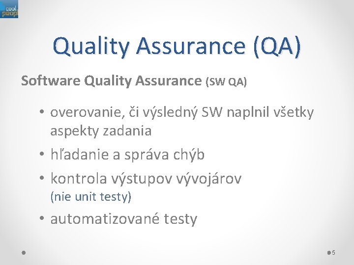 Quality Assurance (QA) Software Quality Assurance (SW QA) • overovanie, či výsledný SW naplnil