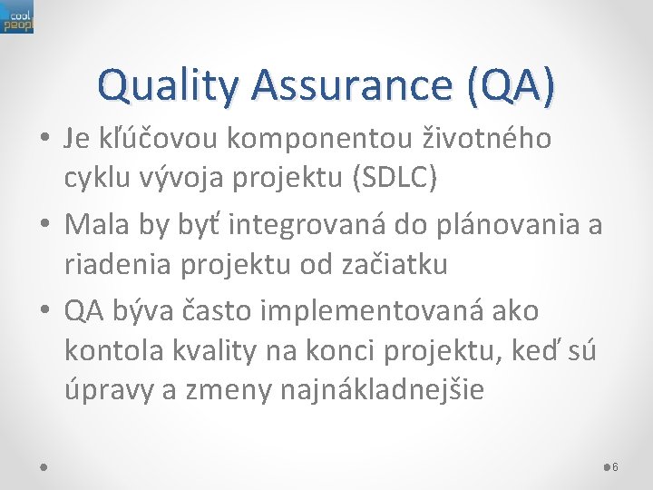 Quality Assurance (QA) • Je kľúčovou komponentou životného cyklu vývoja projektu (SDLC) • Mala