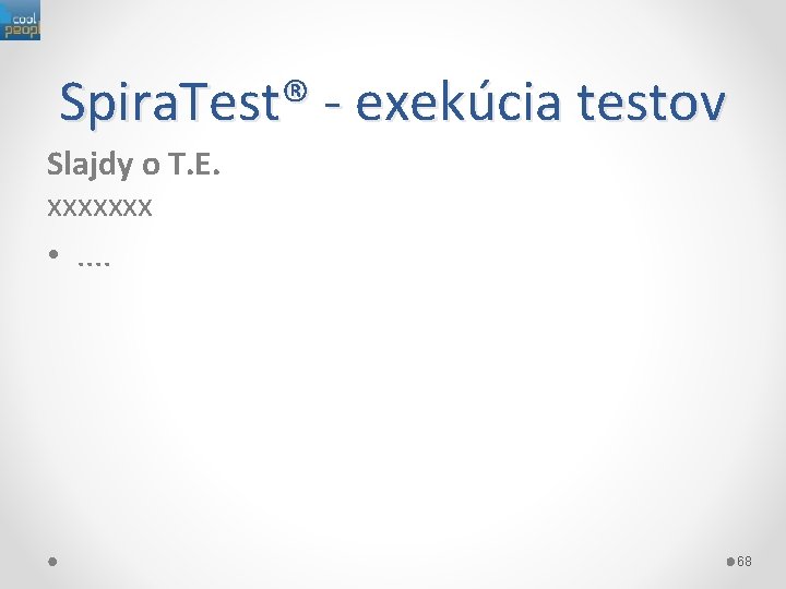 Spira. Test® - exekúcia testov Slajdy o T. E. xxxxxxx • . . 68