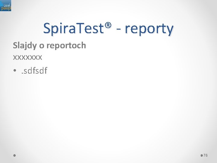 Spira. Test® - reporty Slajdy o reportoch xxxxxxx • . sdfsdf 76 