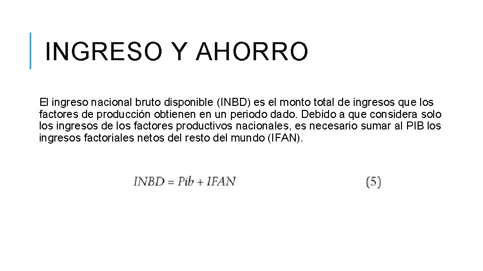 INGRESO Y AHORRO El ingreso nacional bruto disponible (INBD) es el monto total de