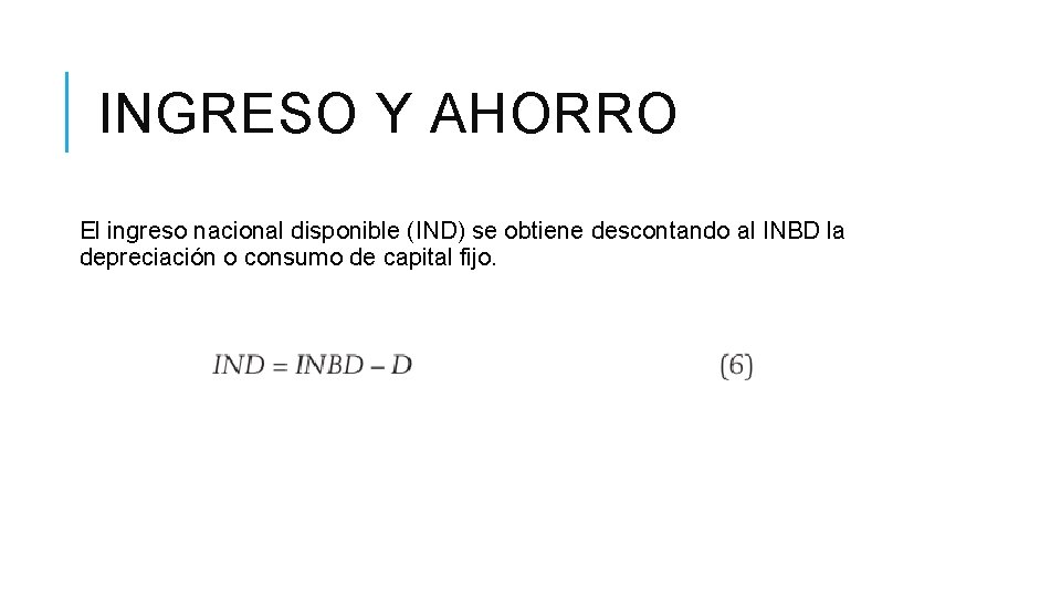 INGRESO Y AHORRO El ingreso nacional disponible (IND) se obtiene descontando al INBD la