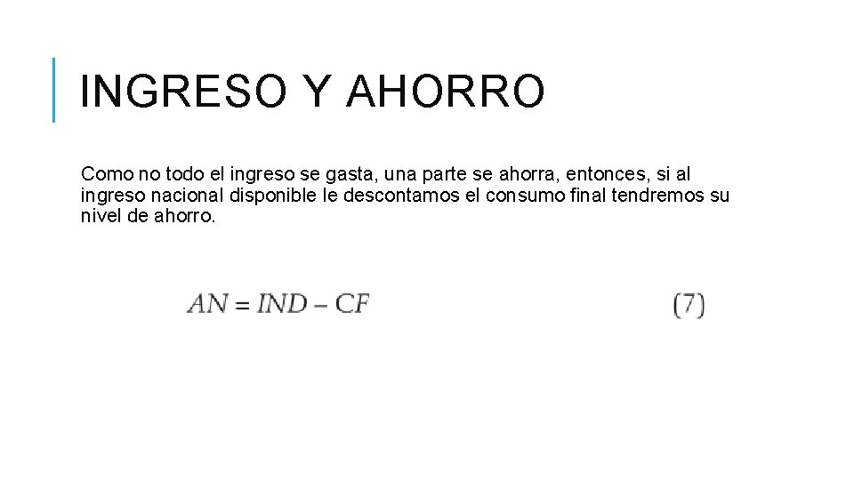 INGRESO Y AHORRO Como no todo el ingreso se gasta, una parte se ahorra,