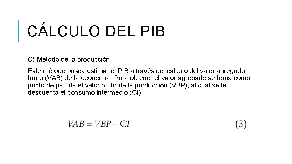 CÁLCULO DEL PIB C) Método de la producción Este método busca estimar el PIB