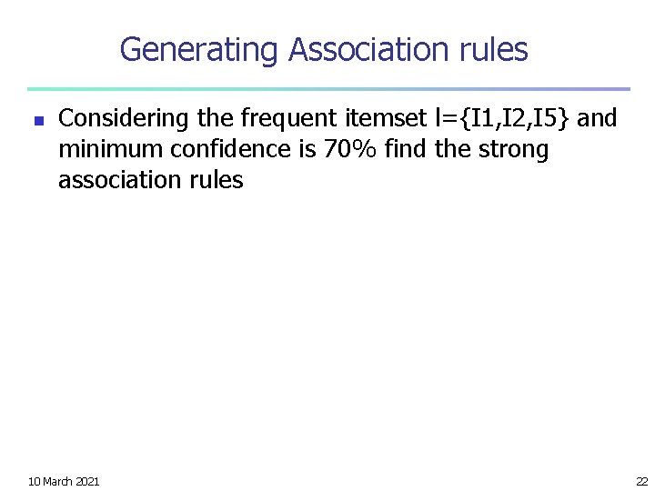 Generating Association rules n Considering the frequent itemset l={I 1, I 2, I 5}