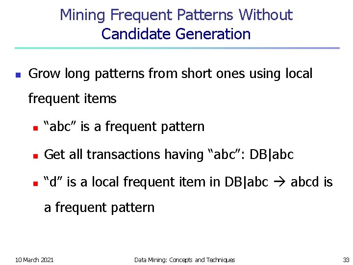 Mining Frequent Patterns Without Candidate Generation n Grow long patterns from short ones using