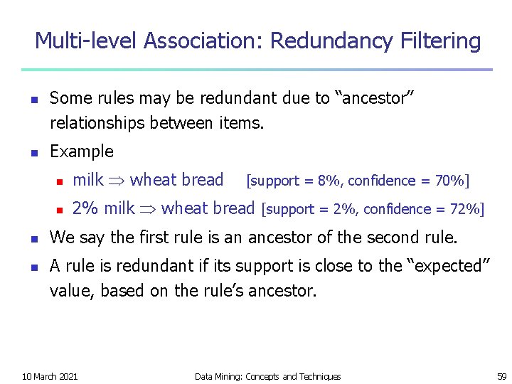 Multi-level Association: Redundancy Filtering n n Some rules may be redundant due to “ancestor”
